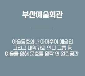 부산예술회관-예술동호회나 아마추어 예술인 그리고 대학가의 인디 그룹 등 예술을 향해 문호를 활짝 연 열린공간