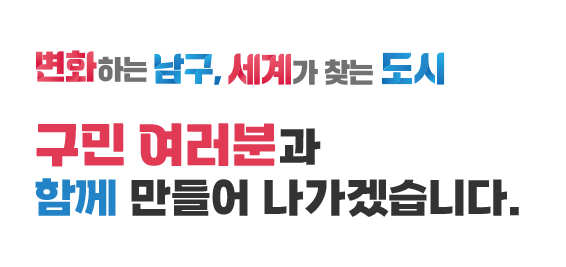 변화하는 남구, 세계가 찾는 도시 구민 여러분과 함께 만들어 나가겠습니다.