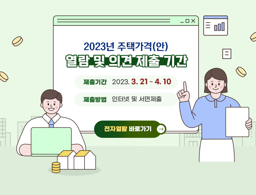 2023년 주택가격(안)
열람 및 의견 제출 기간
제출기간: 2023. 3. 21 ~ 4. 10
제출방법: 인터넷 및 서면제출 
전자열람 바로가기