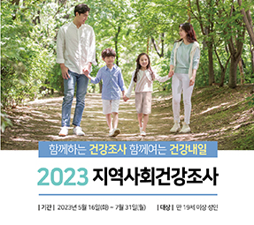 질병관리청 1399
함께하는 건강조사 함께여는 건강내일
2023 지역사회건강조사
기간 : 2023년 5월 16일(화) ~ 7월 31일(월)
대상 : 만 19세 이상 성인