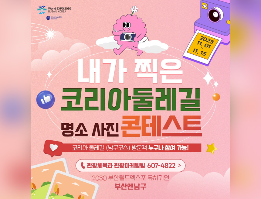 내가 찍은 코리아 둘레길 명소 사진 콘테스트
2023 11. 01 - 11. 15
코리아 둘레길 (남구코스) 방문객 누구나 참여 가능!
관광체육과 관광마케팅팀 607-4822
2030 부산월드엑스포 유치기원 
부산엔남구
