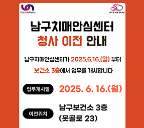 남구치매안심센터 청사이전 안내
남구치매안심센터가 2025.6.16(월) 부터
보건소 3층에서 업무를 개시합니다
업무개시일 : 2025.6.16(월)
이전위치 : 남구보건소 3층 (못골로 23)
